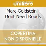Marc Goldstein - Dont Need Roads cd