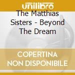 The Matthias Sisters - Beyond The Dream cd musicale di The Matthias Sisters