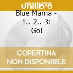 Blue Mama - 1.. 2.. 3: Go! cd