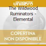The Wildwood Ruminators - Elemental cd