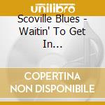 Scoville Blues - Waitin' To Get In... cd