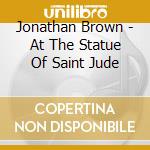 Jonathan Brown - At The Statue Of Saint Jude cd