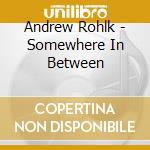 Andrew Rohlk - Somewhere In Between cd