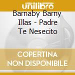 Barnaby Barny Illas - Padre Te Nesecito