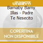 Barnaby Barny Illas - Padre Te Nesecito cd