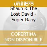 Shaun & The Lost David - Super Baby cd musicale di Shaun & The Lost David
