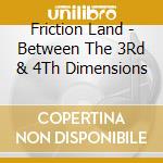 Friction Land - Between The 3Rd & 4Th Dimensions cd