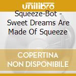 Squeeze-Bot - Sweet Dreams Are Made Of Squeeze cd