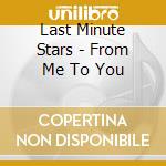 Last Minute Stars - From Me To You cd musicale di Last Minute Stars