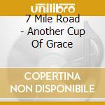 7 Mile Road - Another Cup Of Grace cd