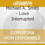 Michael A. Smith - Love Interrupted cd