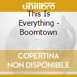 This Is Everything - Boomtown cd