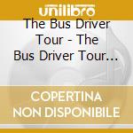 The Bus Driver Tour - The Bus Driver Tour (Feat. Danny Freund, Ian Thomas & Paul Lee Kupfer) cd musicale di The Bus Driver Tour