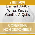 Element A440 - Whips Knives Candles & Quills cd