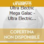 Ultra Electric Mega Galac - Ultra Electric Mega.. cd