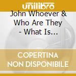 John Whoever & Who Are They - What Is This cd