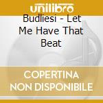 Budliesi - Let Me Have That Beat cd