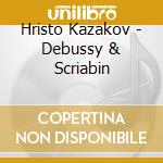 Hristo Kazakov - Debussy & Scriabin cd musicale di Hristo Kazakov
