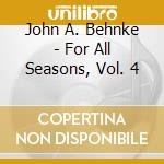 John A. Behnke - For All Seasons, Vol. 4 cd