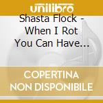 Shasta Flock - When I Rot You Can Have My Shoes cd musicale di Shasta Flock