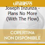 Joseph Inzunza - Plans No More (With The Flow) cd