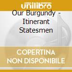 Our Burgundy - Itinerant Statesmen cd
