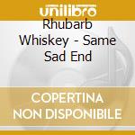 Rhubarb Whiskey - Same Sad End cd