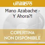 Mano Azabache - Y Ahora?! cd