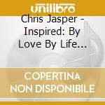 Chris Jasper - Inspired: By Love By Life By Spirit cd musicale di Chris Jasper