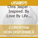 Chris Jasper - Inspired: By Love By Life By Spirit cd