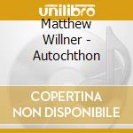 Matthew Willner - Autochthon cd