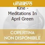 Kine - Meditations In April Green cd