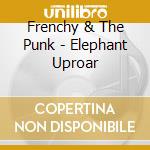 Frenchy & The Punk - Elephant Uproar