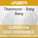 Titanmoon - Bang Bang cd