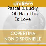 Pascal & Lucky - Oh Haiti-This Is Love cd
