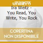 Ira Weitz - You Read, You Write, You Rock cd