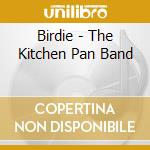 Birdie - The Kitchen Pan Band cd musicale di Birdie