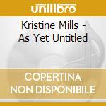 Kristine Mills - As Yet Untitled cd musicale di Kristine Mills
