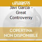 Javi Garcia - Great Controversy cd