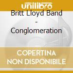 Britt Lloyd Band - Conglomeration cd musicale di Britt Lloyd Band