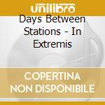 Days Between Stations - In Extremis cd