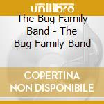 The Bug Family Band - The Bug Family Band cd musicale di The Bug Family Band