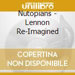 Nutopians - Lennon Re-Imagined cd