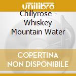 Chillyrose - Whiskey Mountain Water cd