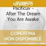 Pacificuv - After The Dream You Are Awake cd