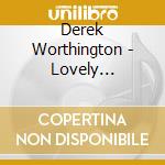 Derek Worthington - Lovely Properties cd musicale di Derek Worthington
