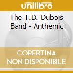 The T.D. Dubois Band - Anthemic cd