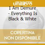 I Am Demure - Everything Is Black & White
