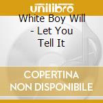 White Boy Will - Let You Tell It cd
