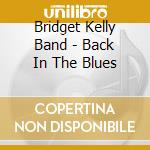Bridget Kelly Band - Back In The Blues cd musicale di Bridget Band Kelly